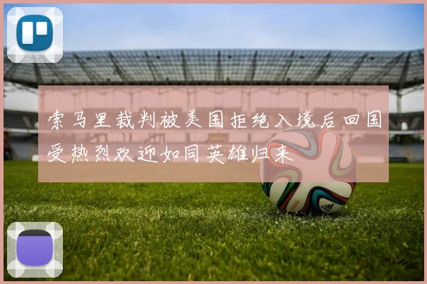 索马里裁判被美国拒绝入境后回国受热烈欢迎如同英雄归来